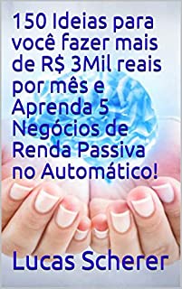Livro 150 Ideias para você fazer mais de R$ 3Mil reais por mês e Aprenda 5 Negócios de Renda Passiva no Automático!