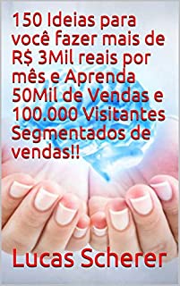 150 Ideias para você fazer mais de R$ 3Mil reais por mês e Aprenda 50Mil de Vendas e 100.000 Visitantes Segmentados de vendas!!