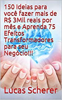 150 Ideias para você fazer mais de R$ 3Mil reais por mês e Aprenda 75 Efeitos Transformadores para seu Negócio!!!