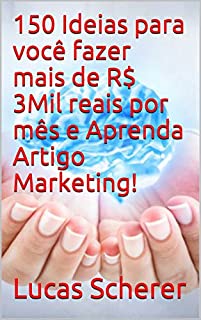 150 Ideias para você fazer mais de R$ 3Mil reais por mês e Aprenda Artigo Marketing!