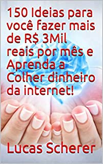 150 Ideias para você fazer mais de R$ 3Mil reais por mês e Aprenda a Colher dinheiro da internet!