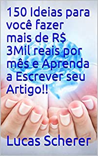 150 Ideias para você fazer mais de R$ 3Mil reais por mês e Aprenda a Escrever seu Artigo!!