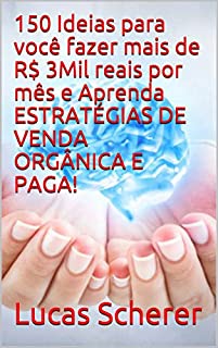 Livro 150 Ideias para você fazer mais de R$ 3Mil reais por mês e Aprenda ESTRATÉGIAS DE VENDA ORGÂNICA E PAGA!