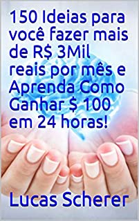 Livro 150 Ideias para você fazer mais de R$ 3Mil reais por mês e Aprenda Como Ganhar $ 100 em 24 horas!