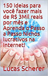 Livro 150 Ideias para você fazer mais de R$ 3Mil reais por mês e Aprenda o Passo a Passo Nichos lucrativos na Internet!
