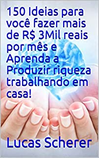 Livro 150 Ideias para você fazer mais de R$ 3Mil reais por mês e Aprenda a Produzir riqueza trabalhando em casa!