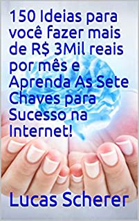 Livro 150 Ideias para você fazer mais de R$ 3Mil reais por mês e Aprenda As Sete Chaves para Sucesso na Internet!