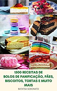 1500 Receitas De Bolos De Panificação, Pães, Biscoitos, Tortas E Muito Mais : Panificação Noções Básicas - Tortas E Tortas - Cheesecakes, Sobremesas Francesas, ... Muffins E Cupcakes, Sobremesas Saudáveis