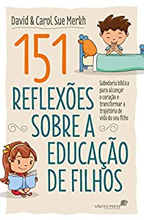 Livro 151 reflexões sobre a educação de filhos: Sabedoria bíblica para alcançar o coração e transformar a trajetória de vida do seu filho