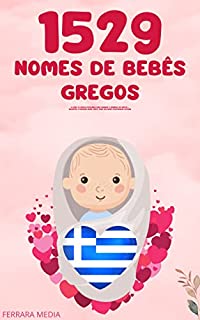 Livro 1529 Nomes de bebês gregos – O livro de nomes populares para meninos e meninas, na Grécia – Encontre o primeiro nome certo, para seu bebê! (Portuguese Edition)