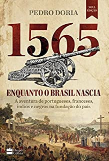 Livro 1565: Enquanto o Brasil nascia: A aventura de portugueses, franceses, índios e negros na fundação do país