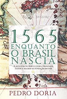 1565 - Enquanto o Brasil nascia: A aventura de portugueses, franceses, índios e negros na fundação do país