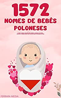 Livro 1572 Nomes de bebês poloneses – O livro de nomes populares para meninos e meninas, na Polônia – Encontre o primeiro nome certo, para seu bebê! (Portuguese Edition)