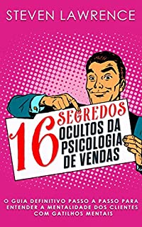 Livro 16 Segredos Ocultos da Psicologia De Vendas: O Guia Definitivo Passo a Passo Para Entender a Mentalidade dos Clientes Com Gatilhos Mentais