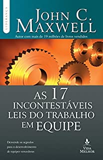 Livro As 17 incontestáveis leis do trabalho em equipe: Descubra os segredos para o desenvolvimento de equipes vencedoras