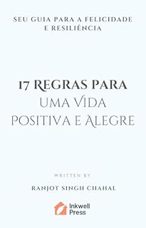 Livro 17 Regras para uma Vida Positiva e Alegre: Seu Guia para a Felicidade e Resiliência