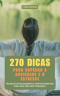 Livro 170 Dicas para Superar a Ansiedade e o Estresse : Técnicas de Relaxamento e Práticas Mentais para uma Vida Mais Tranquila (Autoajuda e Saúde Livro 24)