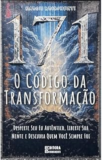 Livro 171 – O Código da Transformação: Desperte Seu Eu Autêntico, Liberte Sua Mente e Descubra Quem Você Sempre Foi: Livro 171 de 10.000