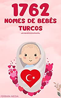 Livro 1762 Nomes de bebês turcos – O livro de nomes populares para meninos e meninas, na Turquia – Encontre o primeiro nome certo, para seu bebê! (Portuguese Edition)