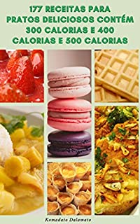 Livro 177 Receitas Para Pratos Deliciosos Contém 300 Calorias E 400 Calorias E 500 Calorias : Receitas Para Dieta E Perda De Peso, Receitas Sem Glúten, Receitas De Alta Fibra, Receitas Vegetarianas