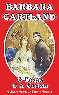 Livro 18. O Duque e a Corista (A Eterna Coleção de Barbara Cartland)