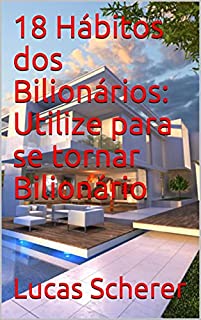 Livro 18 Hábitos dos Bilionários: Utilize para se tornar Bilionário