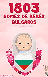 Livro 1803 Nomes de bebês búlgaros – O livro de nomes populares para meninos e meninas, na Bulgária – Encontre o primeiro nome certo, para seu bebê! (Portuguese Edition)