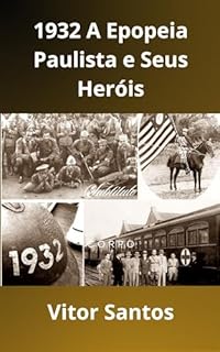 Livro 1832 A Epopeia Paulista e Os Seu Heróis: Revolução Constitucionallista de 1932