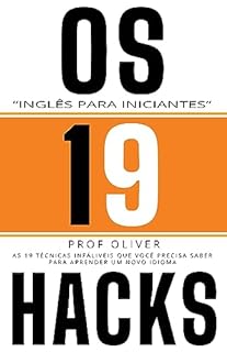 Os 19 HACKS : Inglês para Iniciantes - As 19 Técnicas Infáliveis que você precisa saber para aprender um novo idioma