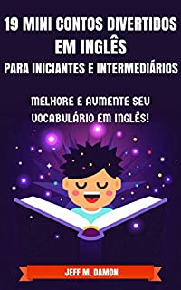Livro 19 Mini Contos Divertidos em Inglês para Iniciantes e Intermediários: Melhore e Aumente Seu Vocabulário em Inglês!