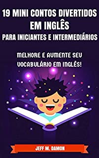 19 Mini Contos Divertidos em Inglês para Iniciantes e Intermediários: Melhore e Aumente Seu Vocabulário em Inglês!