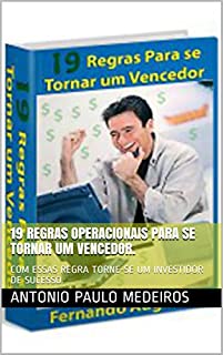 Livro 19 REGRAS OPERACIONAIS PARA SE TORNAR UM VENCEDOR.: COM ESSAS REGRA TORNE-SE UM INVESTIDOR DE SUCESSO.