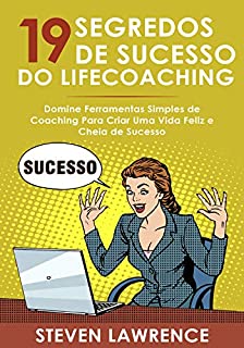 Livro 19 Segredos De Sucesso Do Lifecoaching: Domine Ferramentas Simples de Coaching Para Criar Uma Vida Feliz e Cheia de Sucesso