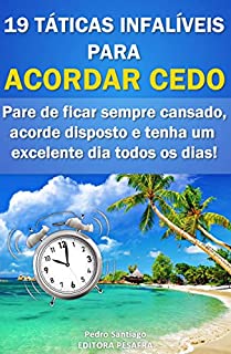 Livro 19 Táticas Infalíveis para ACORDAR CEDO: Pare de ficar sempre cansado, acorde disposto e tenha um  excelente dia todos os dias!