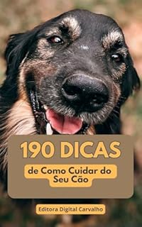 Livro 190 Dicas de Como Cuidar do Seu Cão: O Guia Completo para Garantir a Saúde e Felicidade do Seu Melhor Amigo (Pets Livro 1)