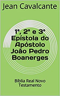 1ª, 2ª e 3ª Epístola do Apóstolo João Pedro Boanerges: Bíblia Real Novo Testamento