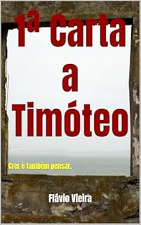 Livro 1ª Carta a Timóteo: Crer é também pensar. (Bíblia versículo por versículo)