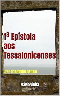 Livro 1ª Epístola aos Tessalonicenses: Crer é também pensar (Bíblia versículo por versículo)