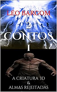 Livro 2 CONTOS 1: A CRIATURA 3D & ALMAS REJEITADAS