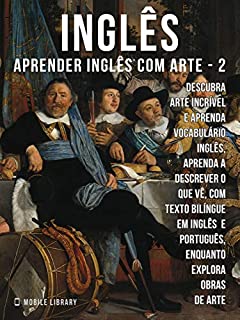 2 - Inglês - Aprender Inglês com Arte: Aprenda a descrever o que vê, com texto bilíngue em inglês português, enquanto explora belas obras de arte