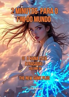 2 MINUTOS PARA O FIM DO MUNDO (E A HANÀ ESTÁ ATRASADA) : VOLUME III: O NEW GAME PLUS