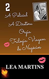 Livro 2 – A Policial - A Diretora – Orgia - Trilogia Viagem de Negócios