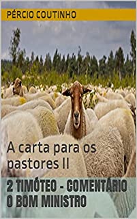Livro 2 Timóteo - Comentário O Bom Ministro: A carta para os pastores II