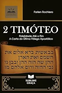 Livro 2 TIMÓTEO: Fidelidade Até o Fim - A Carta do Último Fôlego Apostólico (Comentários da Bíblia)