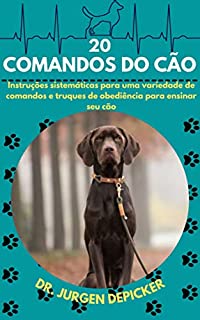 Livro 20 COMANDOS DO CÃO: Instruções sistemáticas para uma variedade de comandos e truques de obediência para ensinar seu cão