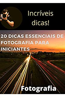 Livro 20 dicas essenciais de fotografia para iniciantes : Como ter sucesso na fotografia
