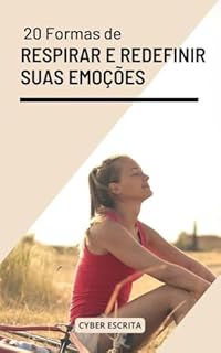 Livro 20 Formas de Respirar e Redefinir Suas Emoções: Técnicas de Respiração para Vencer Emoções Desafiadoras (Autoajuda e Saúde Livro 15)