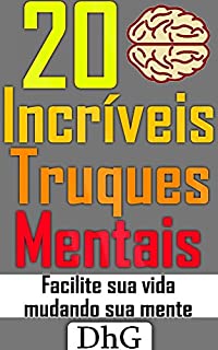 20 Incríveis Truques Mentais: Facilite sua vida mudando sua mente