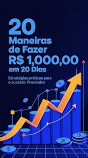 20 Maneiras de Fazer R$1.000,00 em 20 Dias: Ideias Práticas e Rápidas para Gerar Renda Extra Sem Complicação