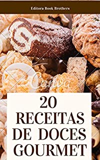 Livro 20 RECEITAS DE DOCES GOURMETS IRRESISTÍVEIS: (A #20 é imperdível!)